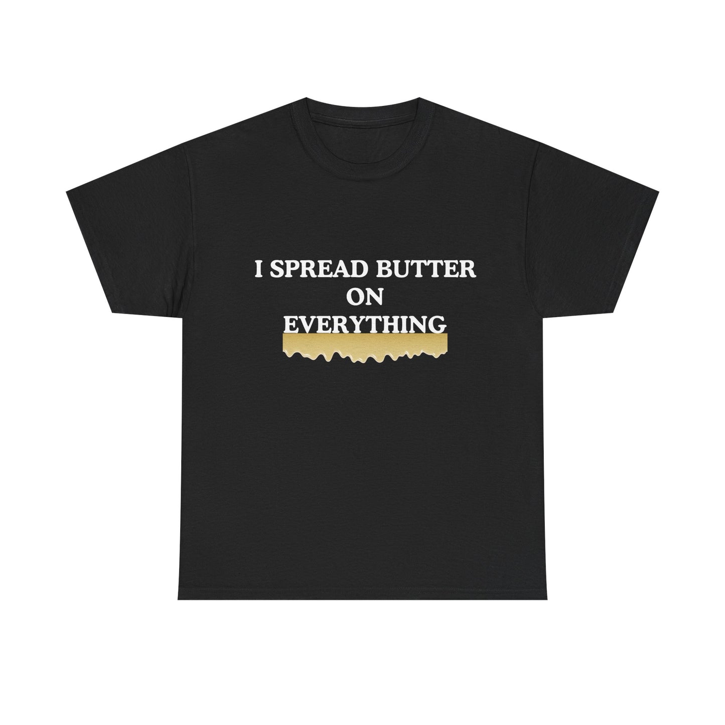I spread butter on everything