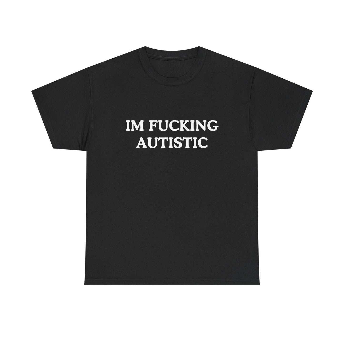 Cotton Tee - I'm Fucking Autistic