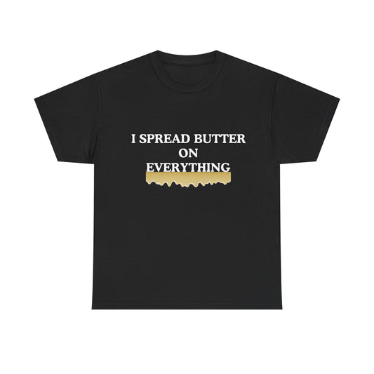 I spread butter on everything