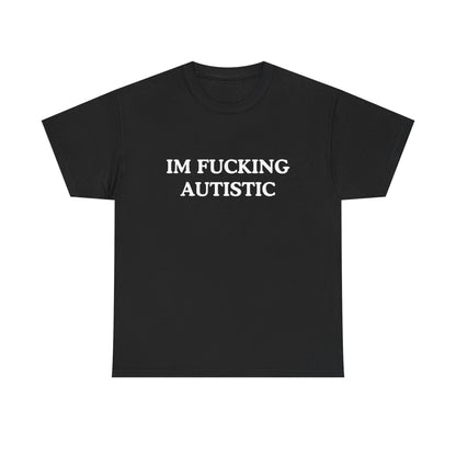 Cotton Tee - I'm Fucking Autistic