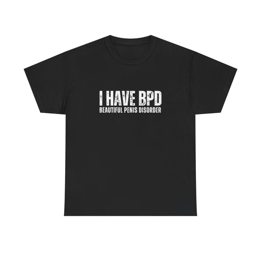 Funny Unisex Heavy Cotton Tee - "I Have BPD: Beautiful Penis Disorder"