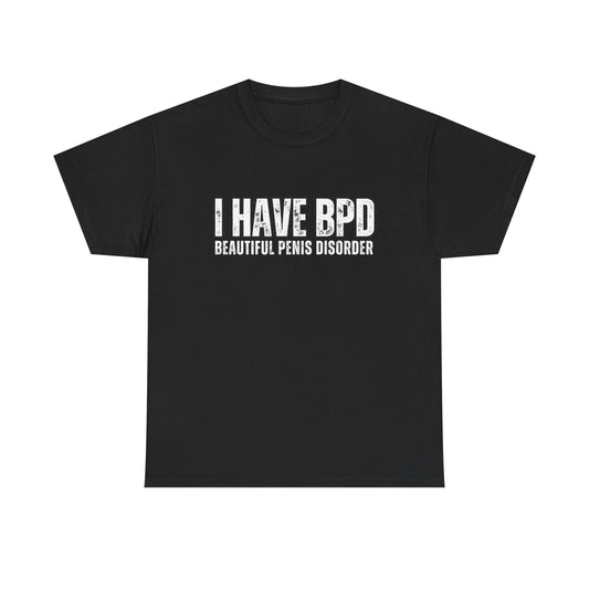 Funny Unisex Heavy Cotton Tee - "I Have BPD: Beautiful Penis Disorder"