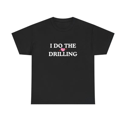 Funny Cotton Tee - 'I Do The Drilling'