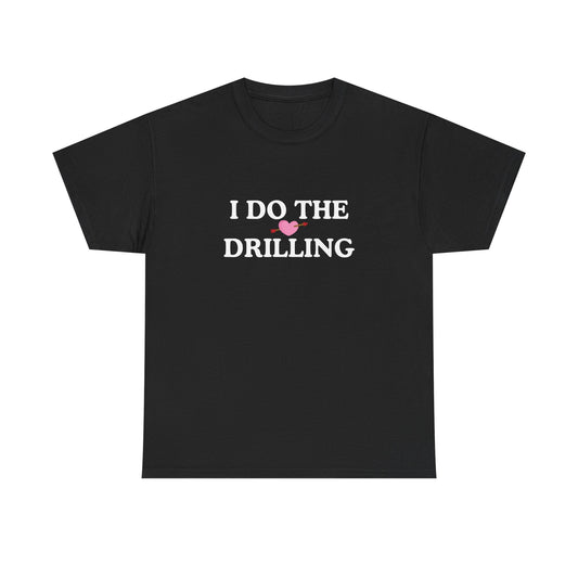 Funny Cotton Tee - 'I Do The Drilling'
