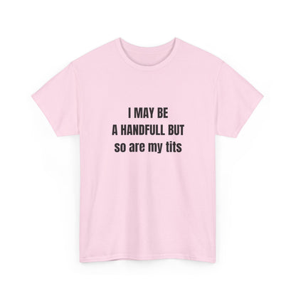 I may be a handfull but so are my tits