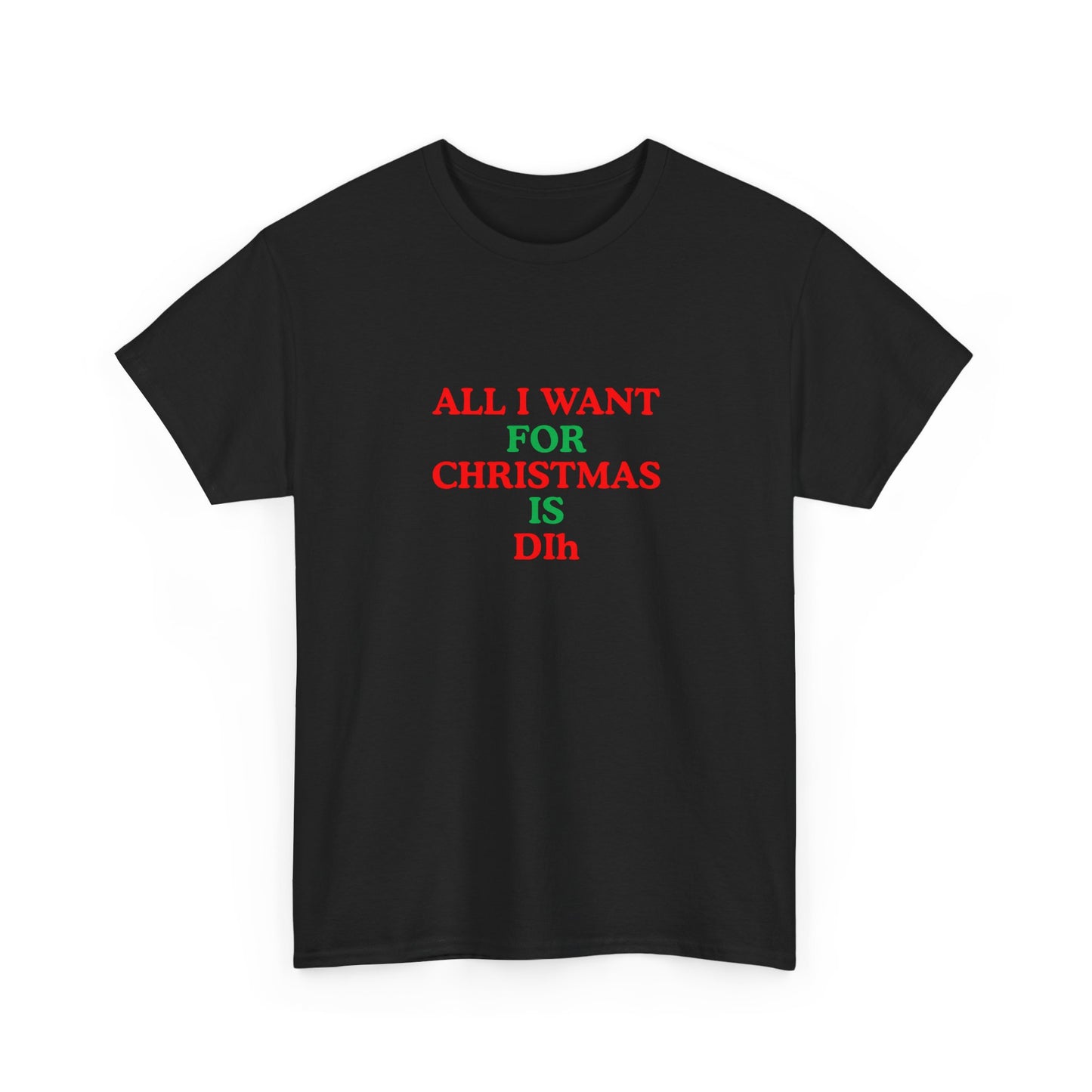Christmas Tee: 'All I Want for Christmas Is Dih' Unisex Heavy Cotton Shirt