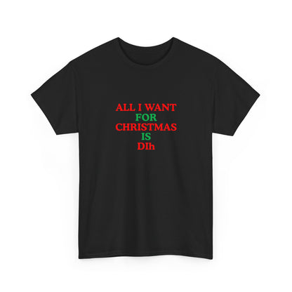 Christmas Tee: 'All I Want for Christmas Is Dih' Unisex Heavy Cotton Shirt