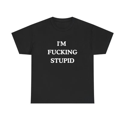 Unisex Tee - "I'm Fucking Stupid"Shirt