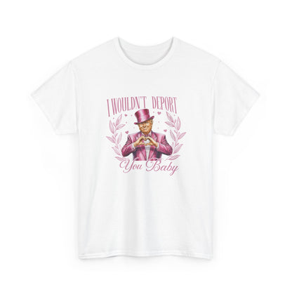 I Wouldn't deport You Baby