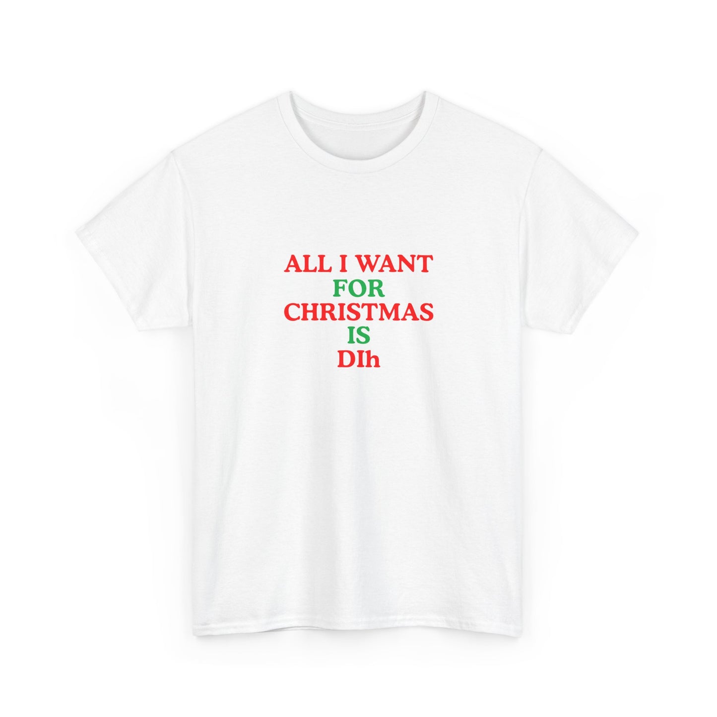 Christmas Tee: 'All I Want for Christmas Is Dih' Unisex Heavy Cotton Shirt