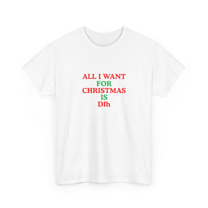 Christmas Tee: 'All I Want for Christmas Is Dih' Unisex Heavy Cotton Shirt