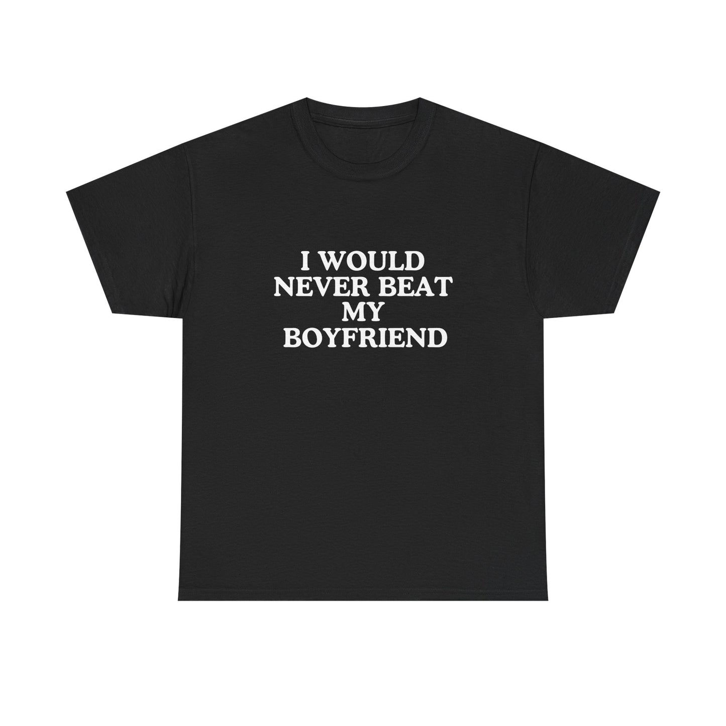 I would never beat my boyfriend