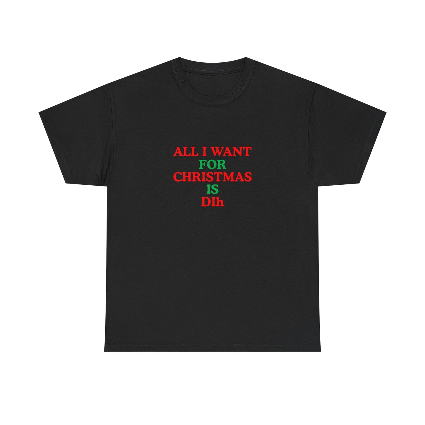 Christmas Tee: 'All I Want for Christmas Is Dih' Unisex Heavy Cotton Shirt