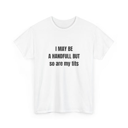 I may be a handfull but so are my tits