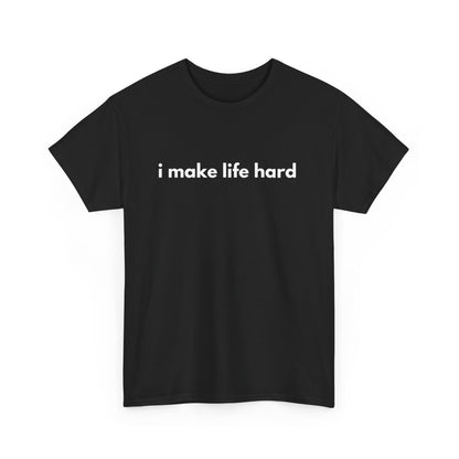 Funny Unisex Cotton Tee - 'I Make Life Hard' Statement Shirt