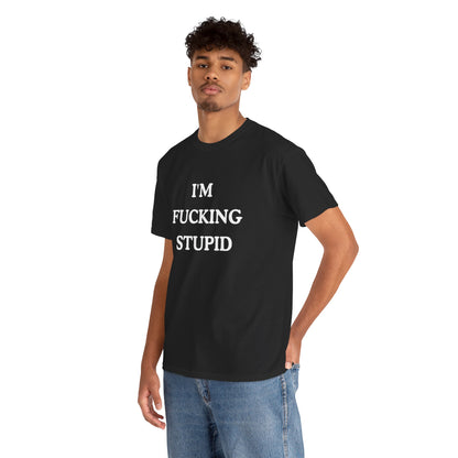 Unisex Tee - "I'm Fucking Stupid"Shirt