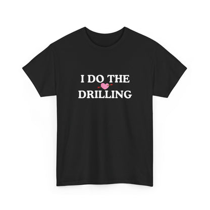 Funny Cotton Tee - 'I Do The Drilling'