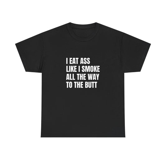 Funny Unisex Heavy Cotton Tee - "I Eat Ass Like I Smoke" Shirt for Humor Lovers